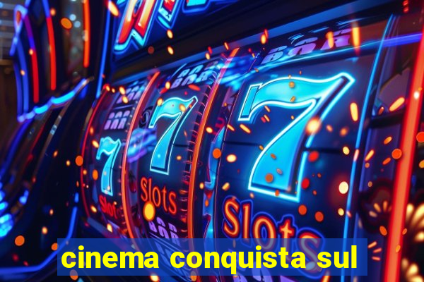 cinema conquista sul